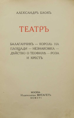 Блок А. Театр. Балаганчик. Король на площади. Незнакомка. Действо о Теофиле. Роза и крест. М.: Мусагет, 1916.